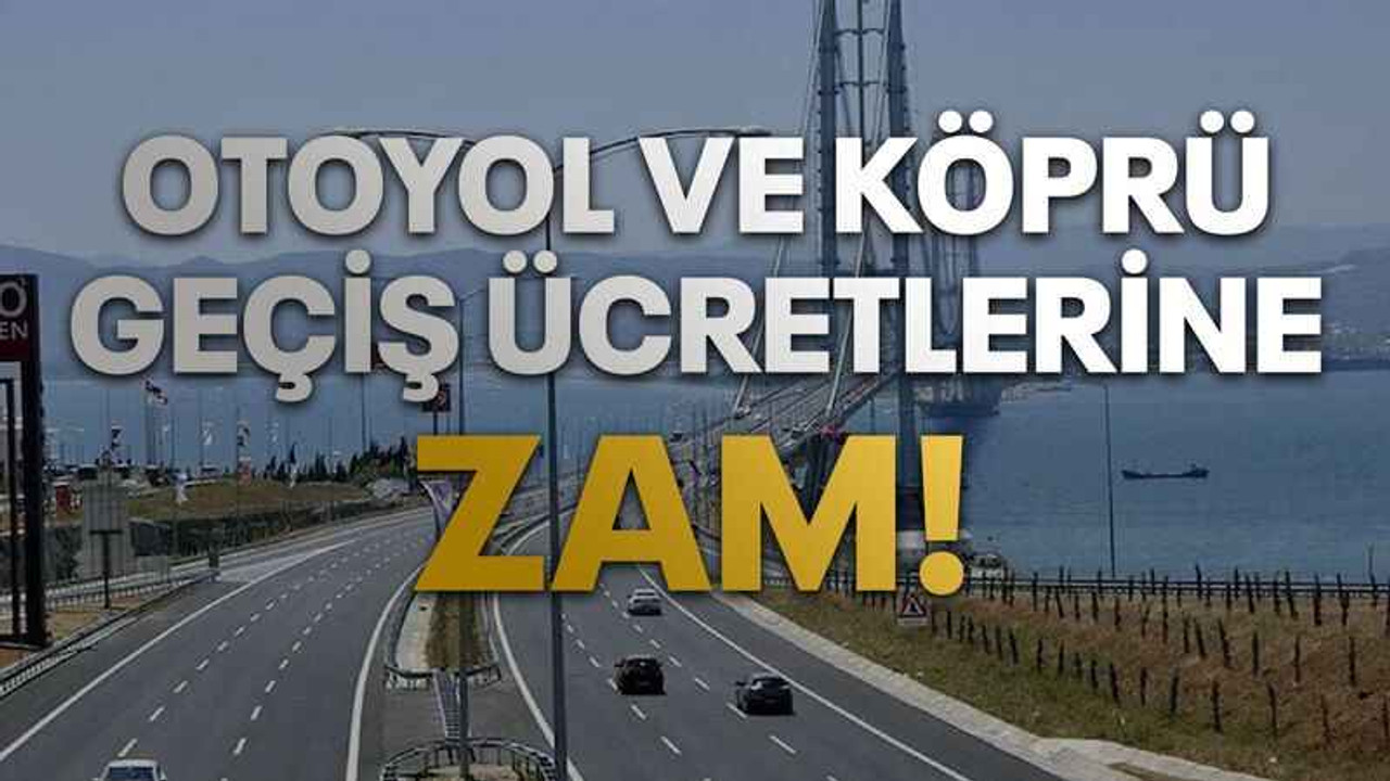 Otoyol ve köprü geçiş ücretlerine zam!